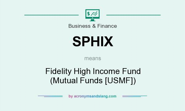 What does SPHIX mean? It stands for Fidelity High Income Fund (Mutual Funds [USMF])