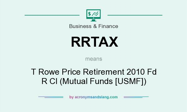 What does RRTAX mean? It stands for T Rowe Price Retirement 2010 Fd R Cl (Mutual Funds [USMF])