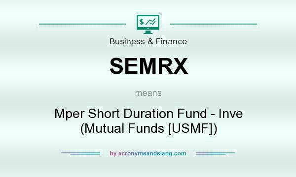 What does SEMRX mean? It stands for Mper Short Duration Fund - Inve (Mutual Funds [USMF])