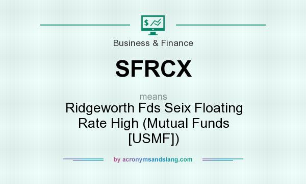 What does SFRCX mean? It stands for Ridgeworth Fds Seix Floating Rate High (Mutual Funds [USMF])