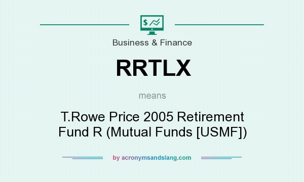 What does RRTLX mean? It stands for T.Rowe Price 2005 Retirement Fund R (Mutual Funds [USMF])