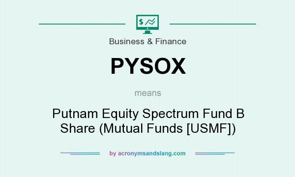 What does PYSOX mean? It stands for Putnam Equity Spectrum Fund B Share (Mutual Funds [USMF])