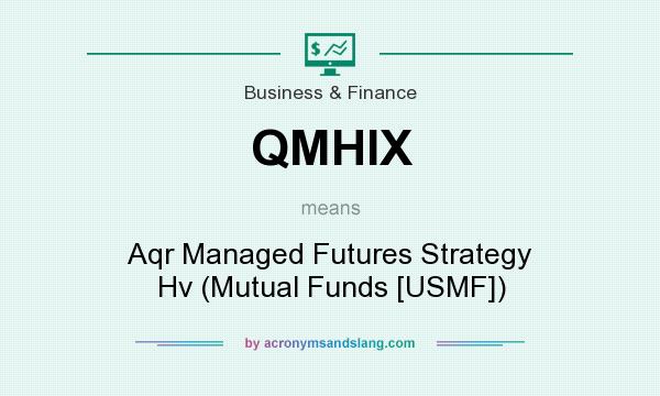 What does QMHIX mean? It stands for Aqr Managed Futures Strategy Hv (Mutual Funds [USMF])