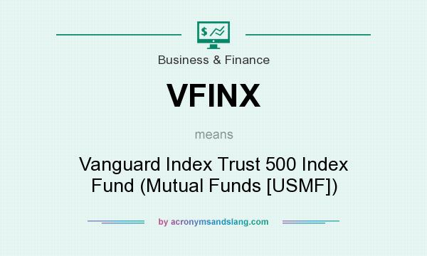 What does VFINX mean? It stands for Vanguard Index Trust 500 Index Fund (Mutual Funds [USMF])