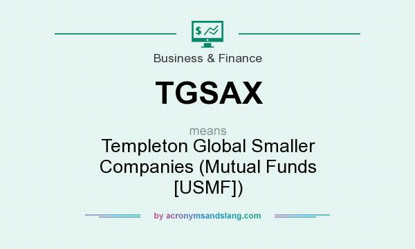 What does TGSAX mean? It stands for Templeton Global Smaller Companies (Mutual Funds [USMF])
