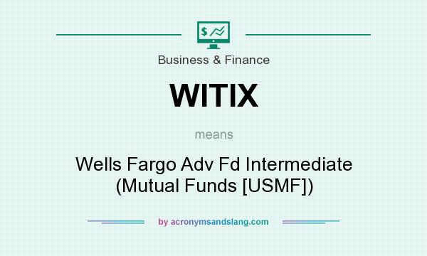 What does WITIX mean? It stands for Wells Fargo Adv Fd Intermediate (Mutual Funds [USMF])