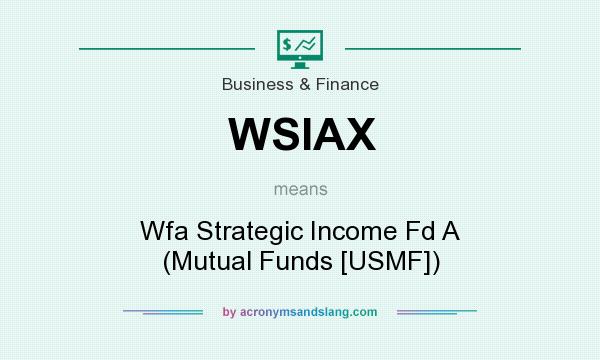 What does WSIAX mean? It stands for Wfa Strategic Income Fd A (Mutual Funds [USMF])