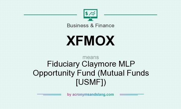 What does XFMOX mean? It stands for Fiduciary Claymore MLP Opportunity Fund (Mutual Funds [USMF])