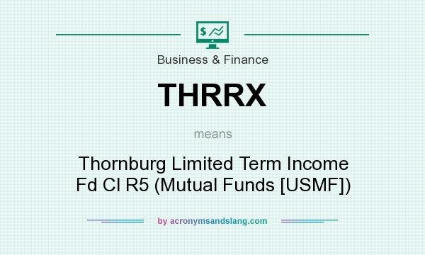 What does THRRX mean? It stands for Thornburg Limited Term Income Fd Cl R5 (Mutual Funds [USMF])