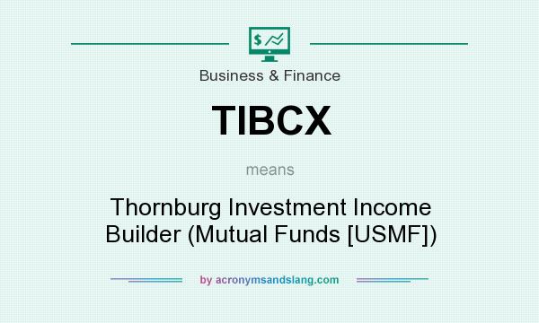 What does TIBCX mean? It stands for Thornburg Investment Income Builder (Mutual Funds [USMF])