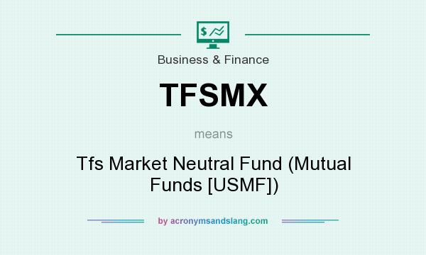 What does TFSMX mean? It stands for Tfs Market Neutral Fund (Mutual Funds [USMF])