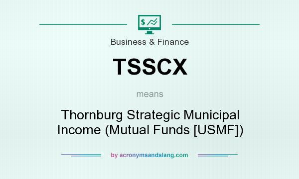 What does TSSCX mean? It stands for Thornburg Strategic Municipal Income (Mutual Funds [USMF])