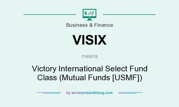 What does VISIX mean? It stands for Victory International Select Fund Class (Mutual Funds [USMF])