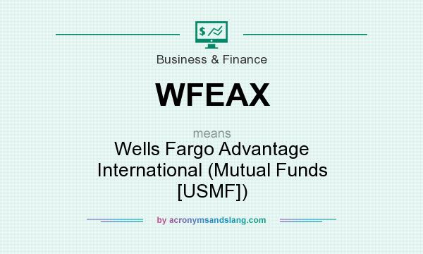 What does WFEAX mean? It stands for Wells Fargo Advantage International (Mutual Funds [USMF])