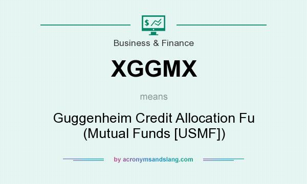 What does XGGMX mean? It stands for Guggenheim Credit Allocation Fu (Mutual Funds [USMF])