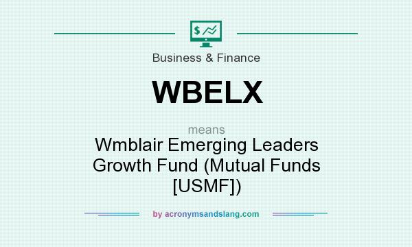 What does WBELX mean? It stands for Wmblair Emerging Leaders Growth Fund (Mutual Funds [USMF])