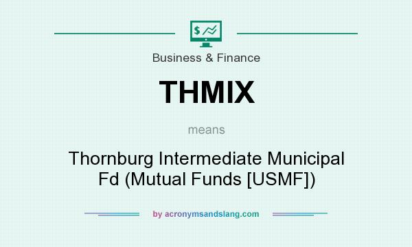 What does THMIX mean? It stands for Thornburg Intermediate Municipal Fd (Mutual Funds [USMF])