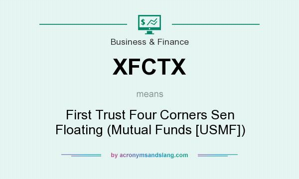 What does XFCTX mean? It stands for First Trust Four Corners Sen Floating (Mutual Funds [USMF])