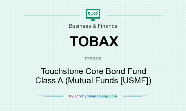 What does TOBAX mean? It stands for Touchstone Core Bond Fund Class A (Mutual Funds [USMF])