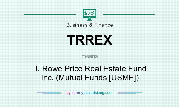 What does TRREX mean? It stands for T. Rowe Price Real Estate Fund Inc. (Mutual Funds [USMF])