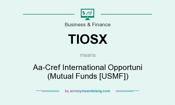 What does TIOSX mean? It stands for Aa-Cref International Opportuni (Mutual Funds [USMF])