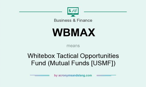 What does WBMAX mean? It stands for Whitebox Tactical Opportunities Fund (Mutual Funds [USMF])