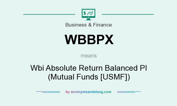 What does WBBPX mean? It stands for Wbi Absolute Return Balanced Pl (Mutual Funds [USMF])