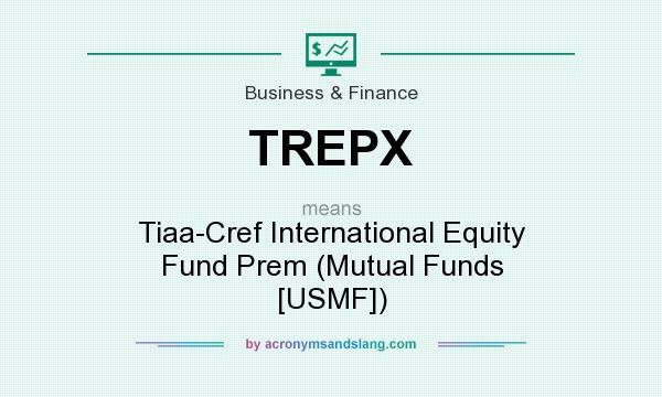 What does TREPX mean? It stands for Tiaa-Cref International Equity Fund Prem (Mutual Funds [USMF])