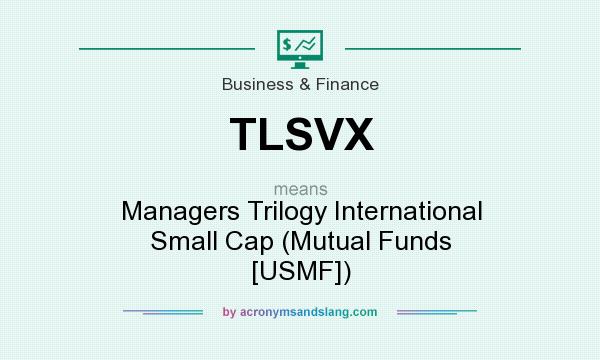 What does TLSVX mean? It stands for Managers Trilogy International Small Cap (Mutual Funds [USMF])