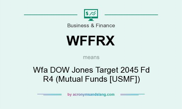 What does WFFRX mean? It stands for Wfa DOW Jones Target 2045 Fd R4 (Mutual Funds [USMF])