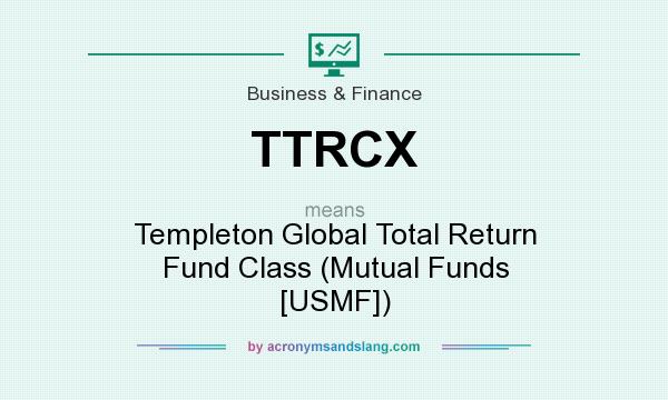 What does TTRCX mean? It stands for Templeton Global Total Return Fund Class (Mutual Funds [USMF])
