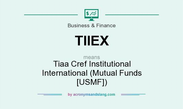 What does TIIEX mean? It stands for Tiaa Cref Institutional International (Mutual Funds [USMF])