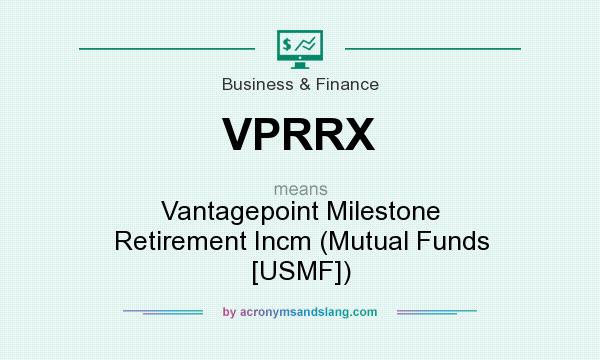 What does VPRRX mean? It stands for Vantagepoint Milestone Retirement Incm (Mutual Funds [USMF])