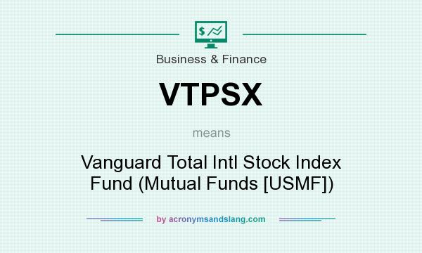 What does VTPSX mean? It stands for Vanguard Total Intl Stock Index Fund (Mutual Funds [USMF])