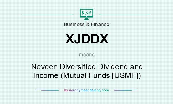 What does XJDDX mean? It stands for Neveen Diversified Dividend and Income (Mutual Funds [USMF])