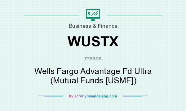 What does WUSTX mean? It stands for Wells Fargo Advantage Fd Ultra (Mutual Funds [USMF])