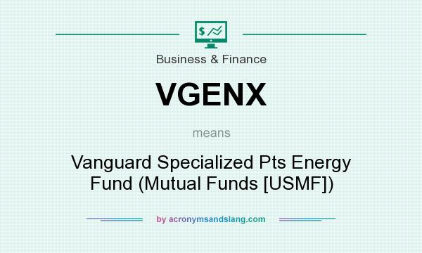 What does VGENX mean? It stands for Vanguard Specialized Pts Energy Fund (Mutual Funds [USMF])