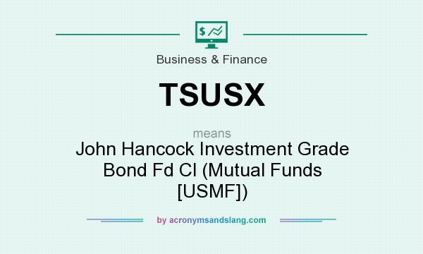 What does TSUSX mean? It stands for John Hancock Investment Grade Bond Fd Cl (Mutual Funds [USMF])