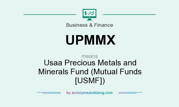 What does UPMMX mean? It stands for Usaa Precious Metals and Minerals Fund (Mutual Funds [USMF])