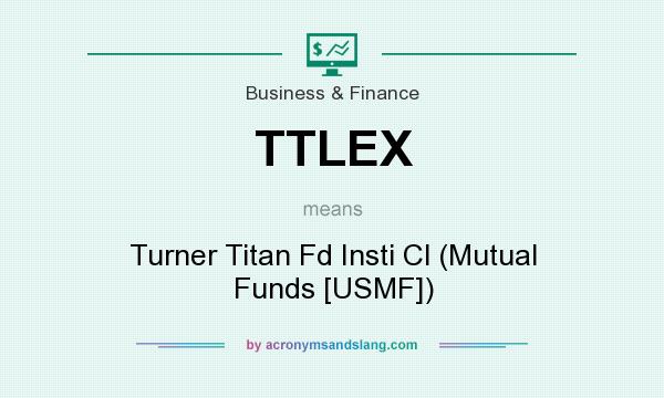 What does TTLEX mean? It stands for Turner Titan Fd Insti Cl (Mutual Funds [USMF])