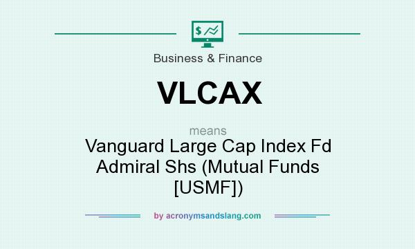 What does VLCAX mean? It stands for Vanguard Large Cap Index Fd Admiral Shs (Mutual Funds [USMF])