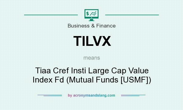 What does TILVX mean? It stands for Tiaa Cref Insti Large Cap Value Index Fd (Mutual Funds [USMF])
