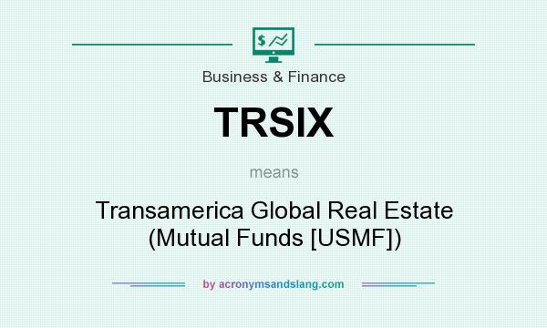 What does TRSIX mean? It stands for Transamerica Global Real Estate (Mutual Funds [USMF])