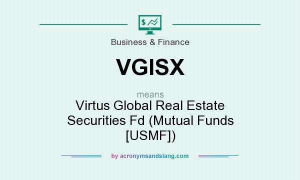 What does VGISX mean? It stands for Virtus Global Real Estate Securities Fd (Mutual Funds [USMF])