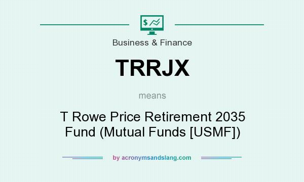 What does TRRJX mean? It stands for T Rowe Price Retirement 2035 Fund (Mutual Funds [USMF])