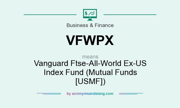 What does VFWPX mean? It stands for Vanguard Ftse-All-World Ex-US Index Fund (Mutual Funds [USMF])
