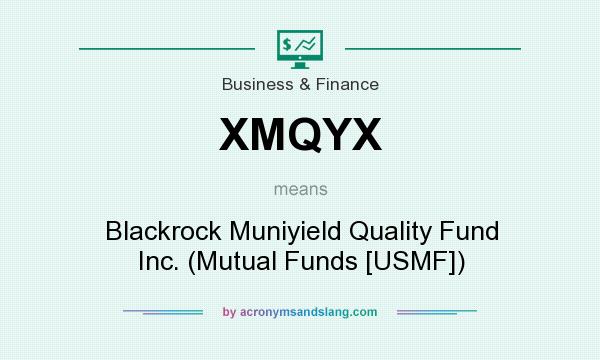 What does XMQYX mean? It stands for Blackrock Muniyield Quality Fund Inc. (Mutual Funds [USMF])