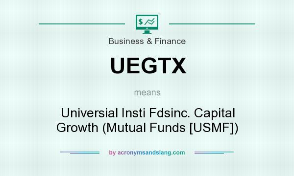 What does UEGTX mean? It stands for Universial Insti Fdsinc. Capital Growth (Mutual Funds [USMF])