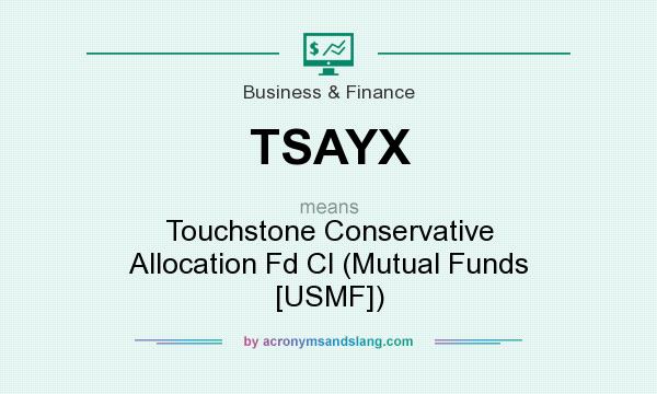 What does TSAYX mean? It stands for Touchstone Conservative Allocation Fd Cl (Mutual Funds [USMF])