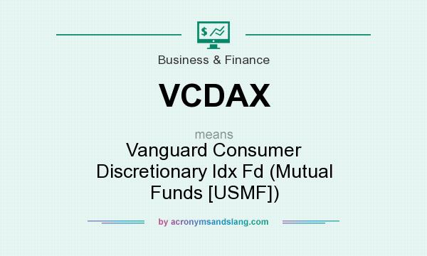 What does VCDAX mean? It stands for Vanguard Consumer Discretionary Idx Fd (Mutual Funds [USMF])
